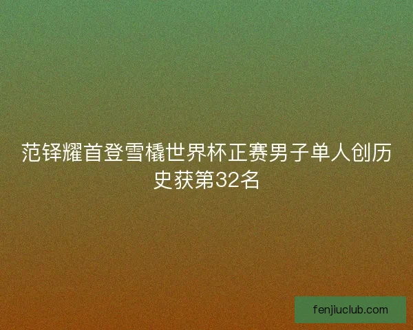 范铎耀首登雪橇世界杯正赛男子单人创历史获第32名